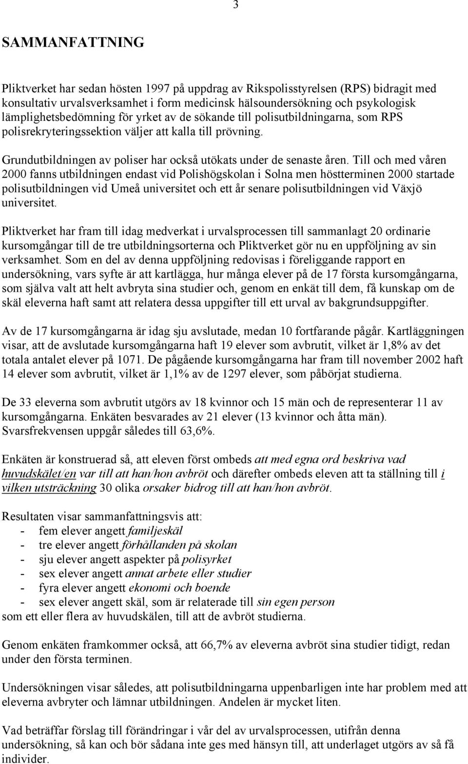 Grundutbildningen av poliser har också utökats under de senaste åren.