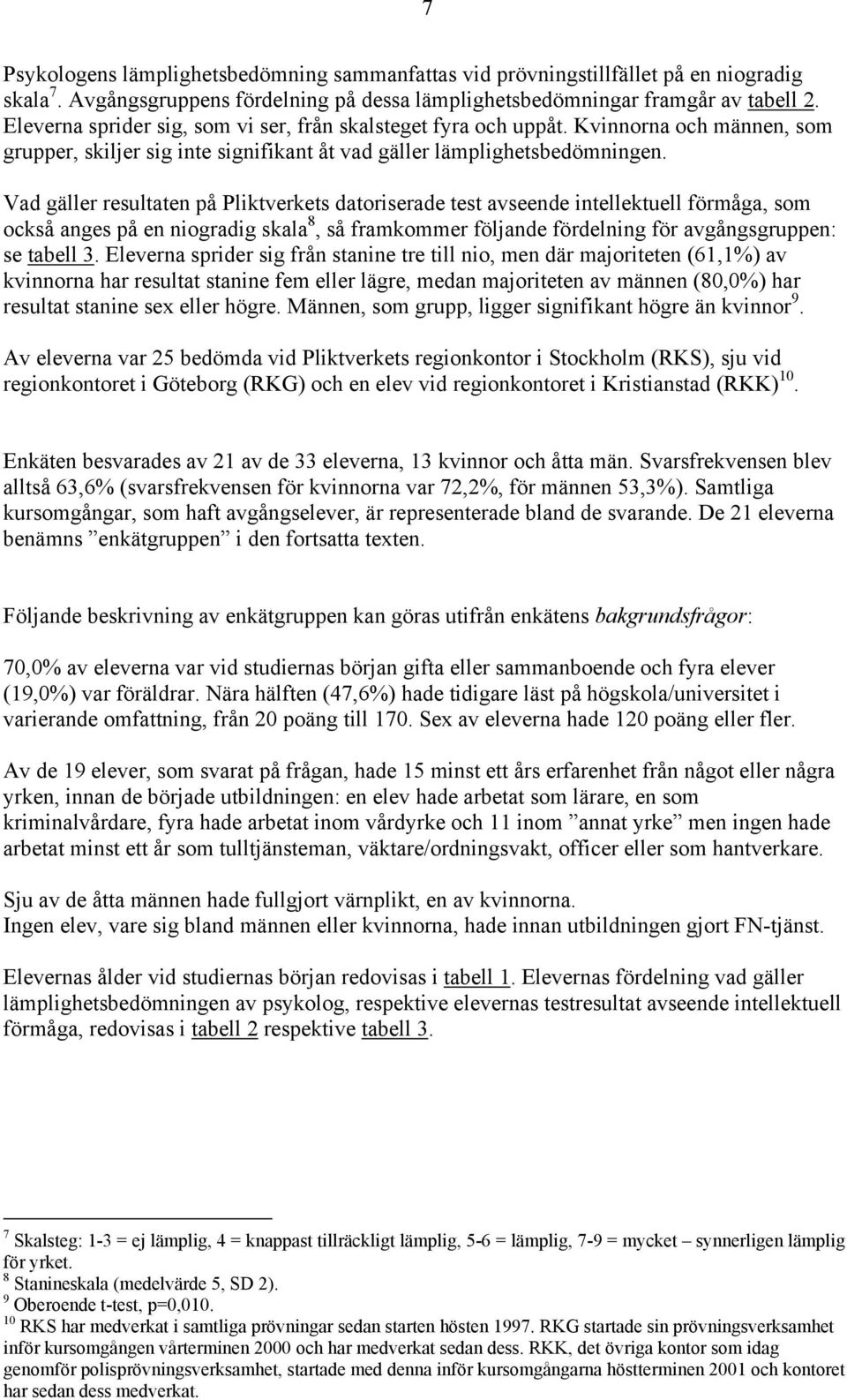 Vad gäller resultaten på Pliktverkets datoriserade test avseende intellektuell förmåga, som också anges på en niogradig skala 8, så framkommer följande fördelning för avgångsgruppen: se tabell 3.