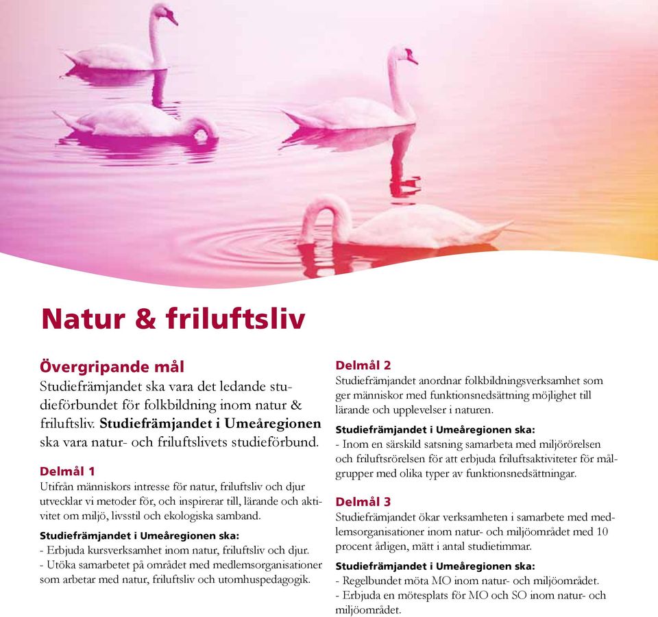 Delmål 1 Utifrån människors intresse för natur, friluftsliv och djur utvecklar vi metoder för, och inspirerar till, lärande och aktivitet om miljö, livsstil och ekologiska samband.