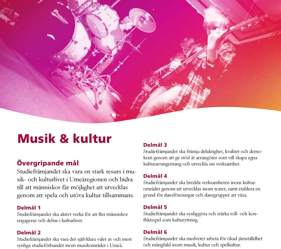 Delmål 2 Studiefrämjandet ska vara det självklara valet av och mest synliga studieförbundet inom musikområdet i Umeå.