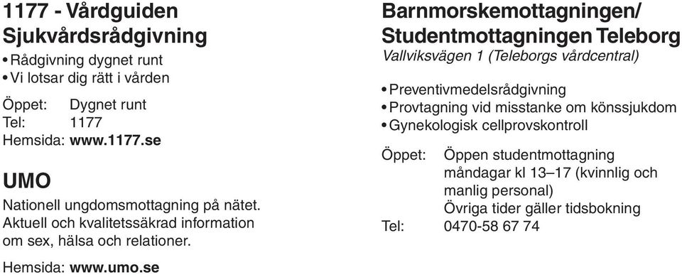 se Barnmorskemottagningen/ Studentmottagningen Teleborg Vallviksvägen 1 (Teleborgs vårdcentral) Preventivmedelsrådgivning Provtagning vid