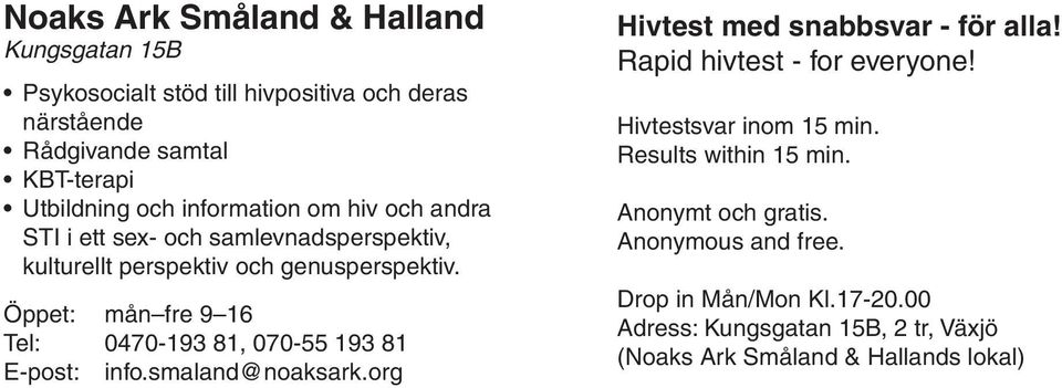 Öppet: mån fre 9 16 Tel: 0470-193 81, 070-55 193 81 E-post: info.smaland@noaksark.org Hivtest med snabbsvar - för alla! Rapid hivtest - for everyone!