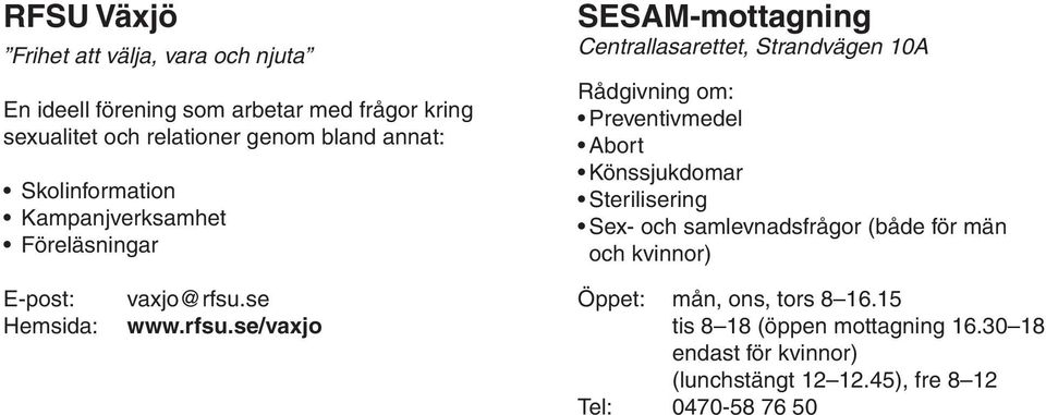 Preventivmedel Abort Könssjukdomar Sterilisering Sex- och samlevnadsfrågor (både för män och kvinnor) E-post: Hemsida: vaxjo@rfsu.