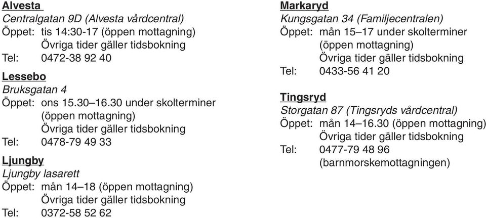 30 under skolterminer (öppen mottagning) Tel: 0478-79 49 33 Ljungby Ljungby lasarett Öppet: mån 14 18 (öppen mottagning) Tel: