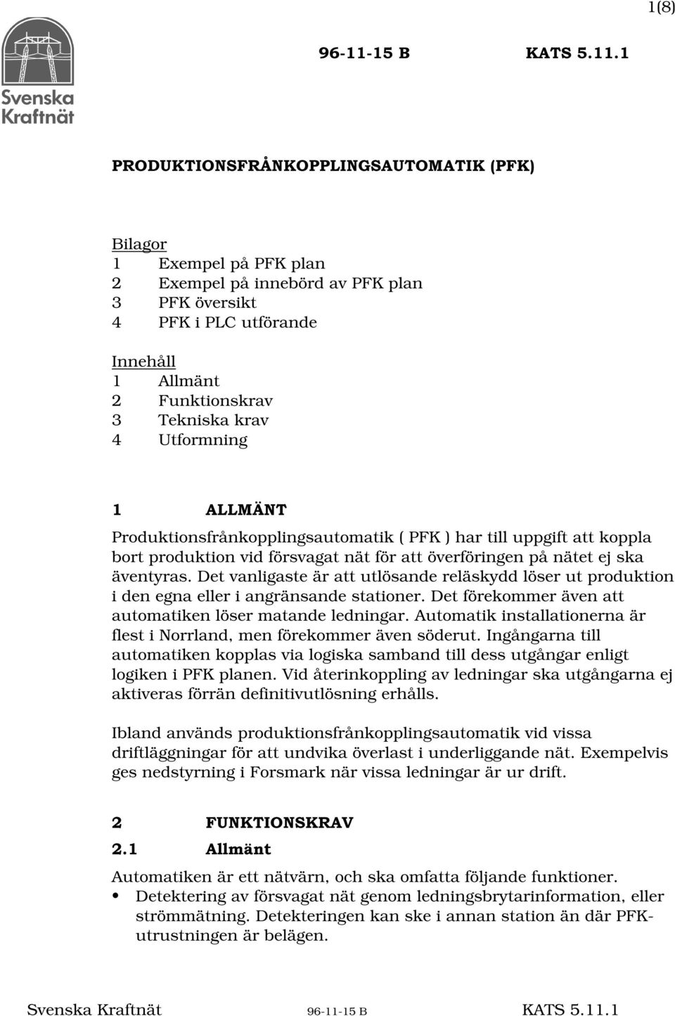 Produktionsfrånkopplingsautomatik ( PFK ) har till uppgift att koppla bort produktion vid försvagat nät för att överföringen på nätet ej ska äventyras.