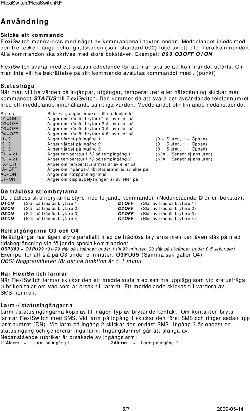 Exempel: 000 O3OFF O1ON FlexiSwitch svarar med ett statusmeddelande för att man ska se att kommandot utförts. Om man inte vill ha bekräftelse på sitt kommando avslutas kommandot med.