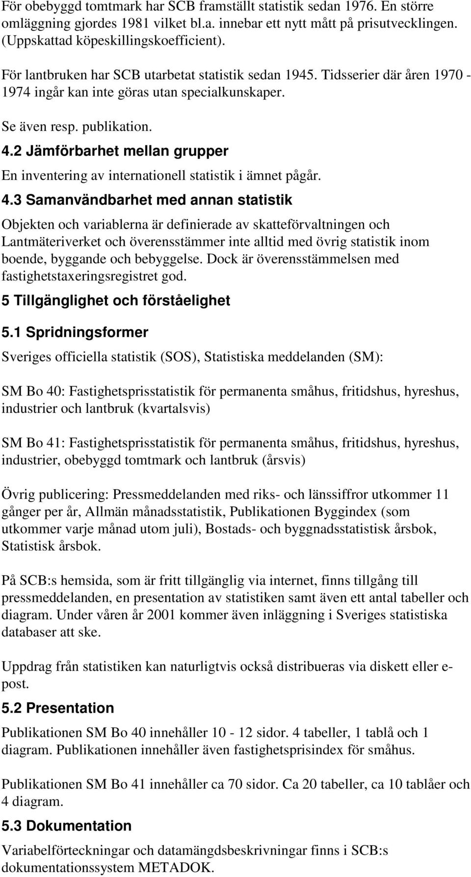 2 Jämförbarhet mellan grupper En inventering av internationell statistik i ämnet pågår. 4.