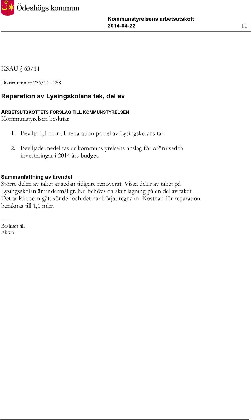 Beviljade medel tas ur kommunstyrelsens anslag för oförutsedda investeringar i 2014 års budget.
