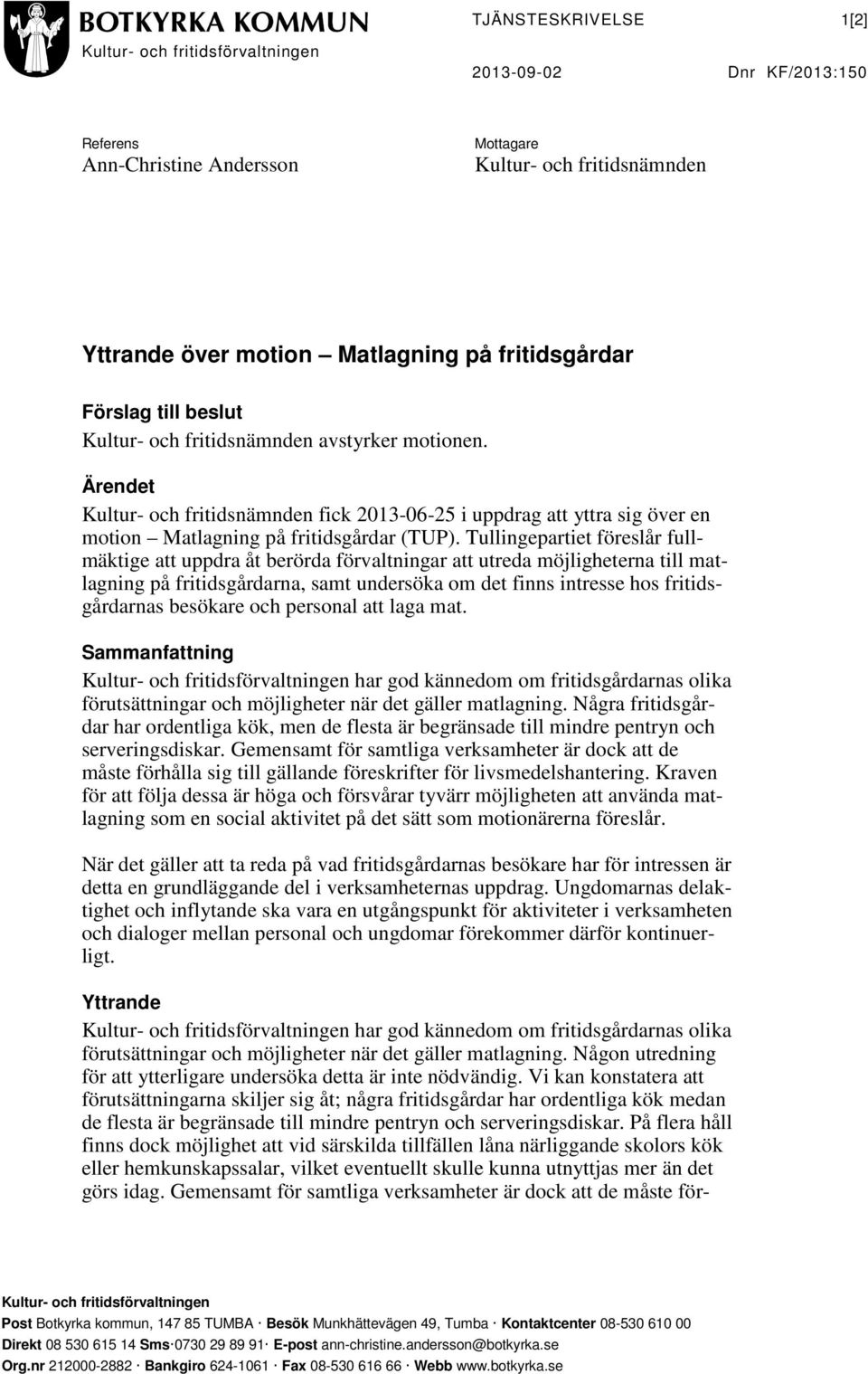 Ärendet Kultur- och fritidsnämnden fick 2013-06-25 i uppdrag att yttra sig över en motion Matlagning på fritidsgårdar (TUP).