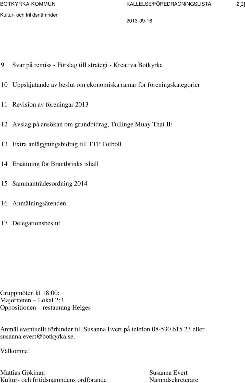 Ersättning för Brantbrinks ishall 15 Sammanträdesordning 2014 16 Anmälningsärenden 17 Delegationsbeslut Gruppmöten kl 18:00: Majoriteten Lokal 2:3 Oppositionen restaurang Helges