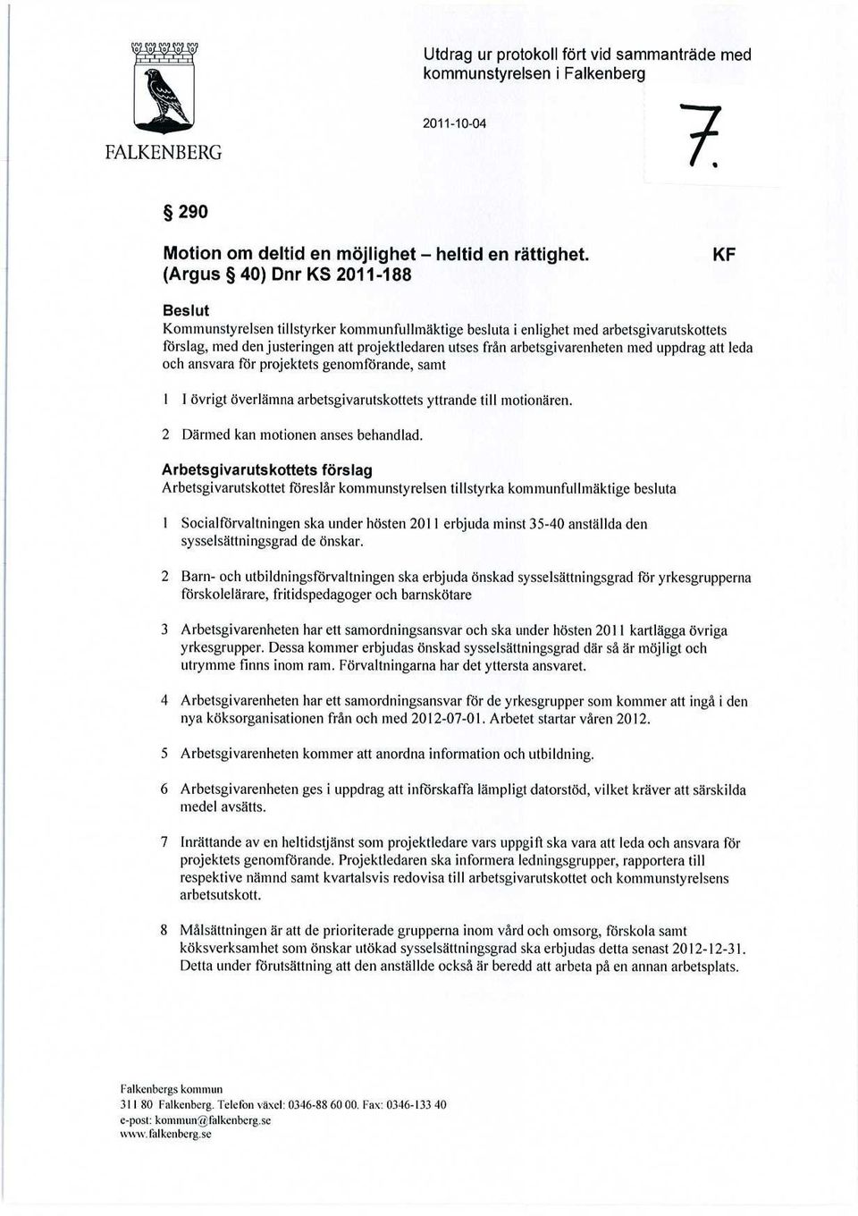 arbetsgivarenheten med uppdrag att leda och ansvara för projektets genomförande, samt 1 1 övrigt överlämna arbetsgivarutskottets yttrande till motionären. 2 Därmed kan motionen anses behandlad.