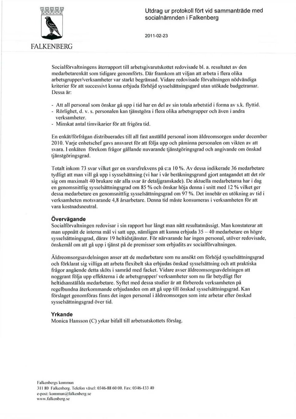 Vidare redovisade förvaltningen nödvändiga kriterier för att successivt kunna erbjuda förhöjd sysselsättningsgard utan utökade budgetramar.
