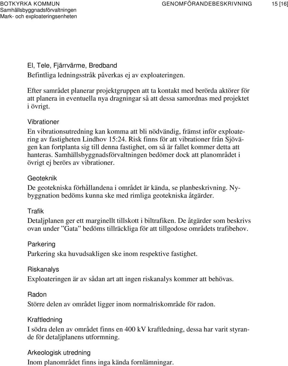 Vibrationer En vibrationsutredning kan komma att bli nödvändig, främst inför exploatering av fastigheten Lindhov 15:24.