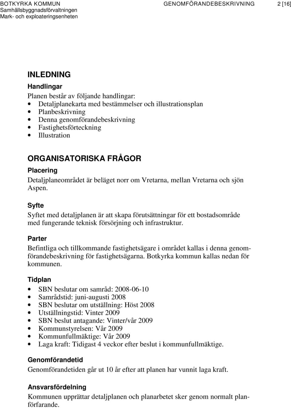 Syfte Syftet med detaljplanen är att skapa förutsättningar för ett bostadsområde med fungerande teknisk försörjning och infrastruktur.