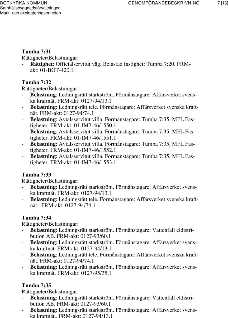 FRM-akt: 01-IM7-46/1550.1 - Belastning: Avtalsservitut villa. Förmånstagare: Tumba 7:35, MFL Fastigheter. FRM-akt: 01-IM7-46/1551.1 - Belastning: Avtalsservitut villa. Förmånstagare: Tumba 7:35, MFL Fastigheter. FRM-akt: 01-IM7-46/1552.