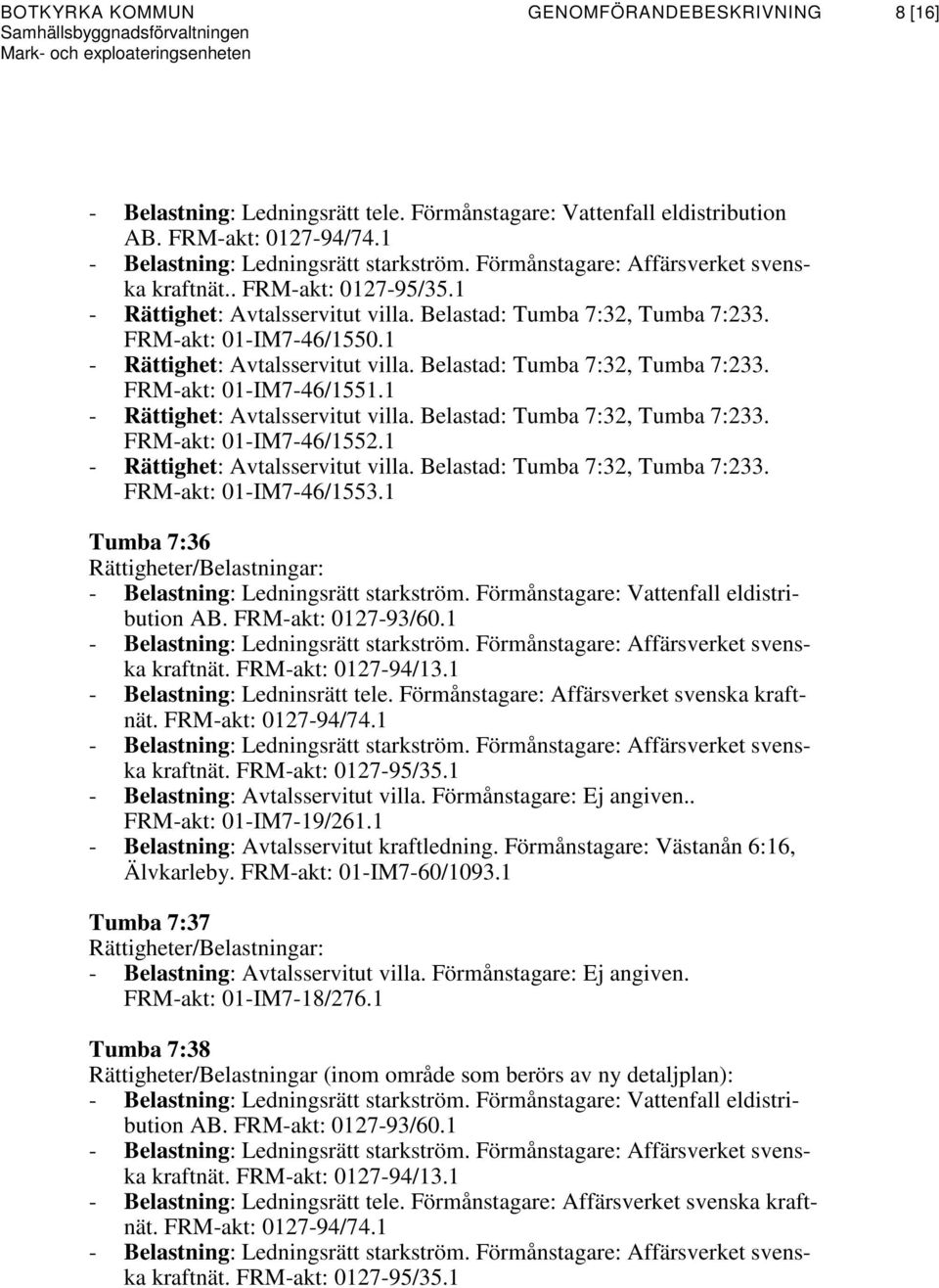 1 - Rättighet: Avtalsservitut villa. Belastad: Tumba 7:32, Tumba 7:233. FRM-akt: 01-IM7-46/1552.1 - Rättighet: Avtalsservitut villa. Belastad: Tumba 7:32, Tumba 7:233. FRM-akt: 01-IM7-46/1553.