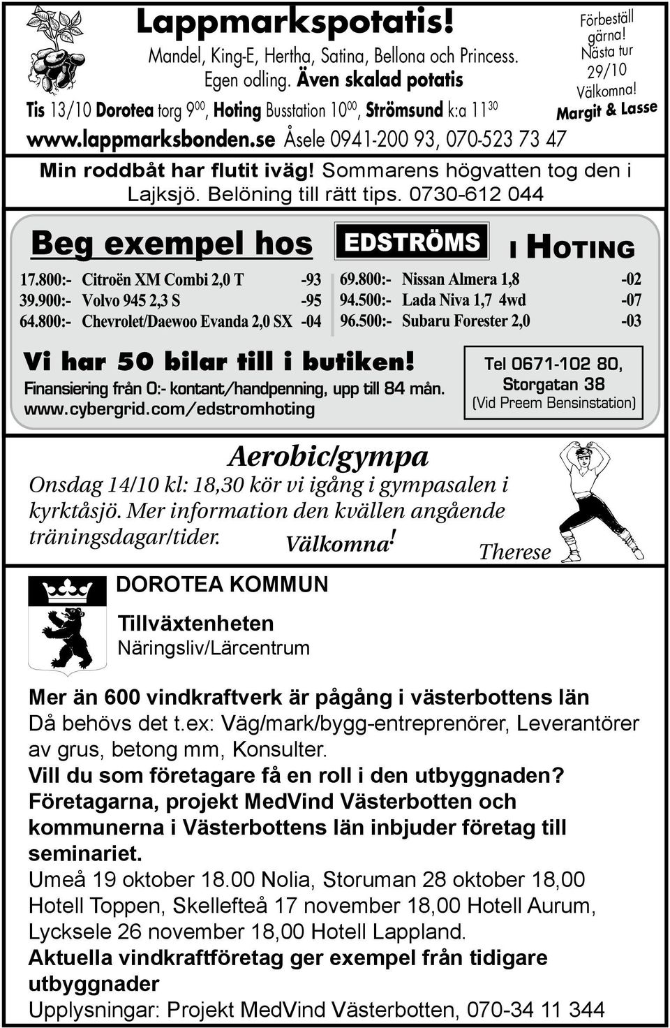0730-612 044 Aerobic/gympa Onsdag 14/10 kl: 18,30 kör vi igång i gympasalen i kyrktåsjö. Mer information den kvällen angående träningsdagar/tider. Välkomna!