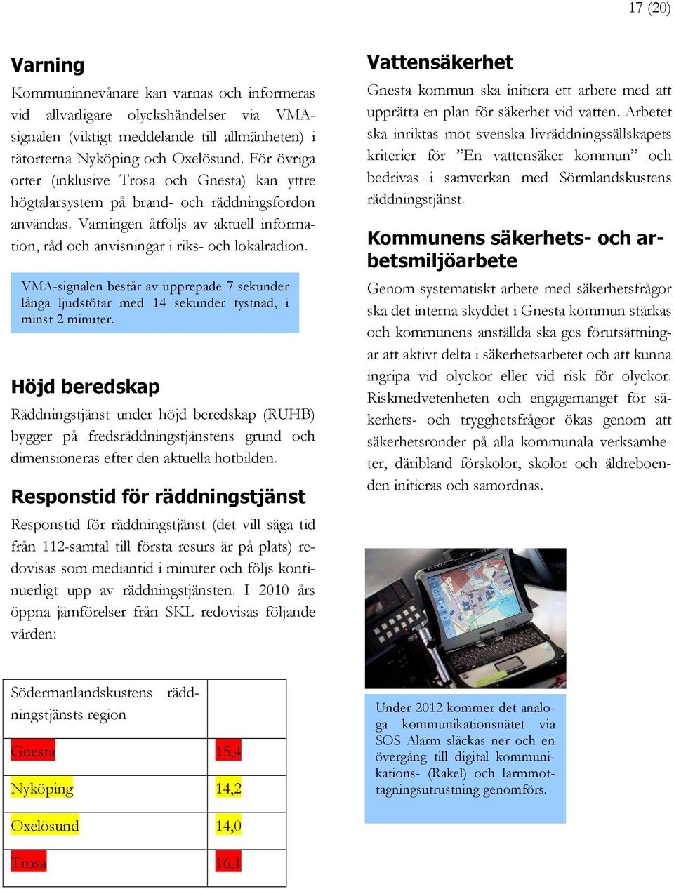 VMA-signalen består av upprepade 7 sekunder långa ljudstötar med 14 sekunder tystnad, i minst 2 minuter.