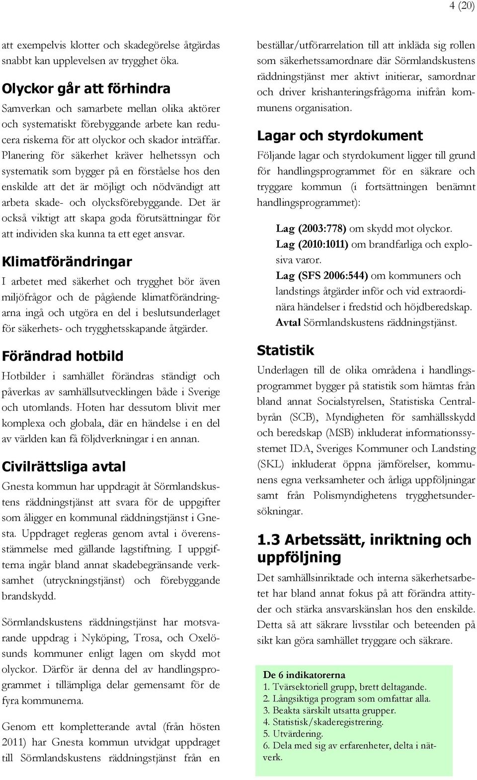 Planering för säkerhet kräver helhetssyn och systematik som bygger på en förståelse hos den enskilde att det är möjligt och nödvändigt att arbeta skade- och olycksförebyggande.