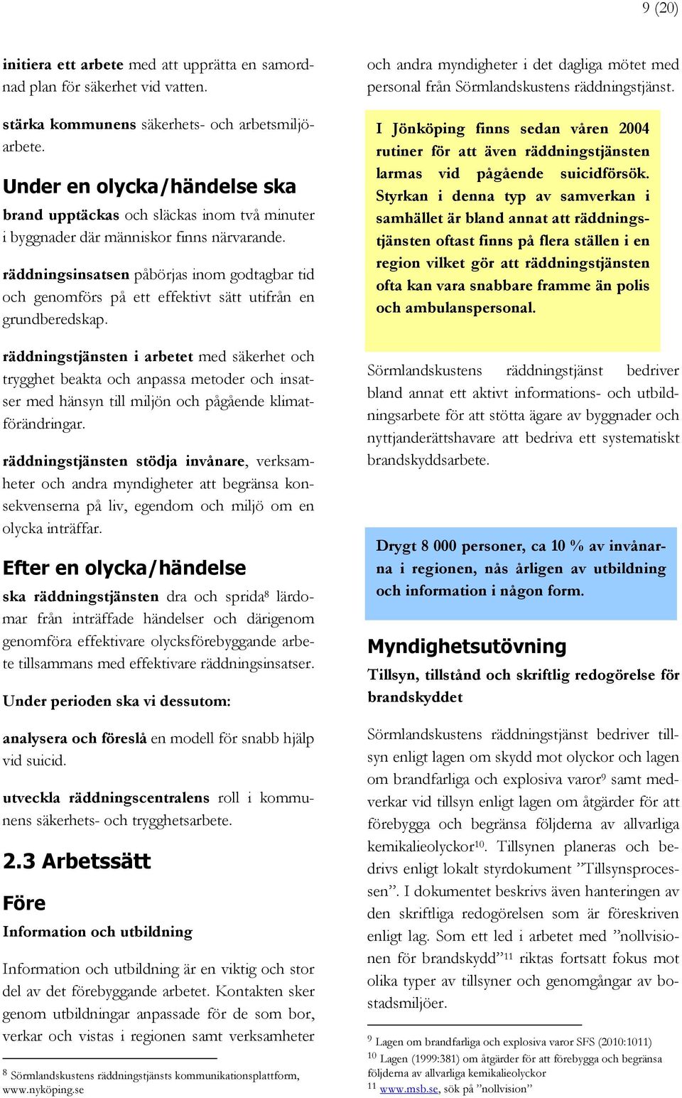 räddningsinsatsen påbörjas inom godtagbar tid och genomförs på ett effektivt sätt utifrån en grundberedskap.