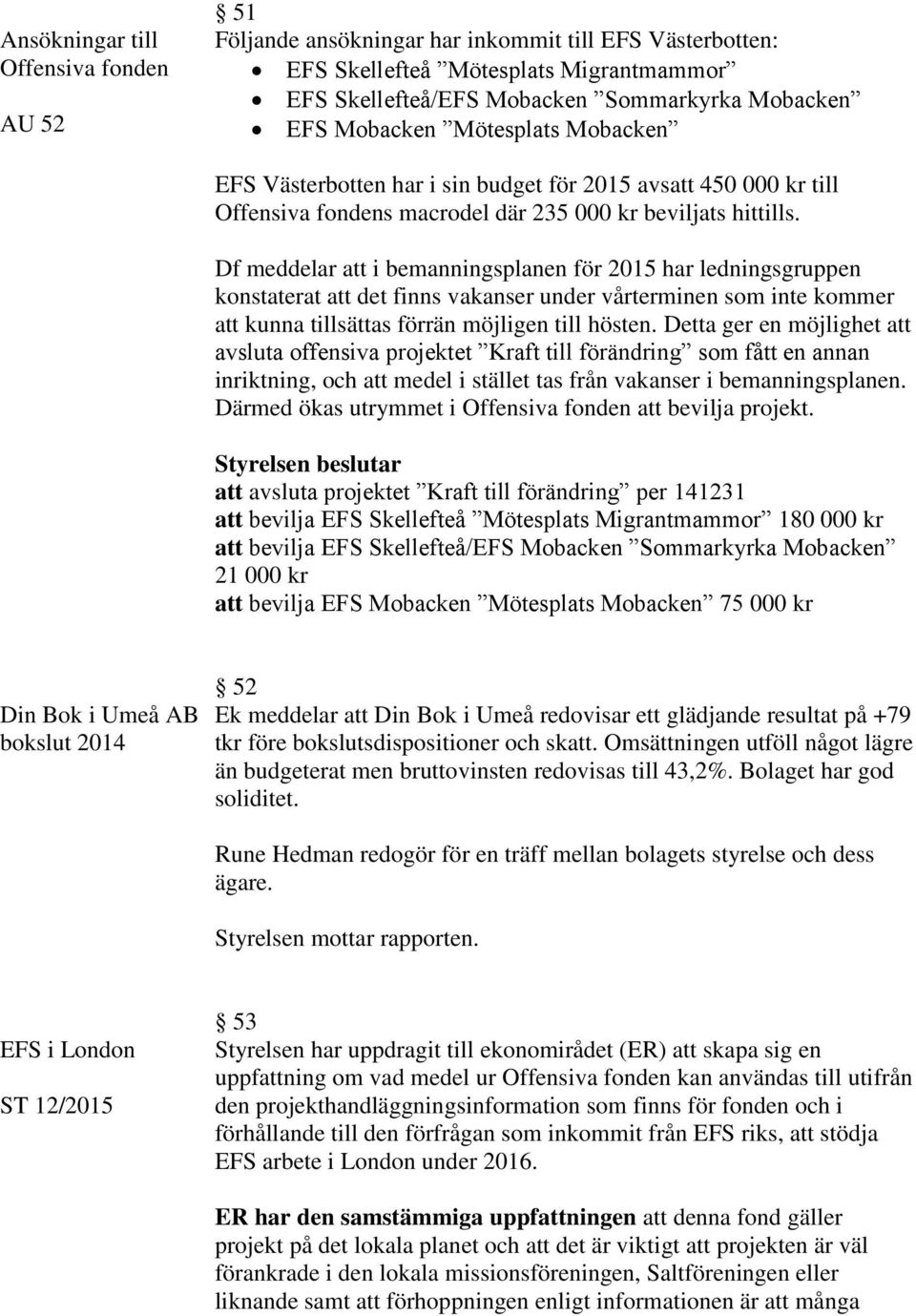 Df meddelar att i bemanningsplanen för 2015 har ledningsgruppen konstaterat att det finns vakanser under vårterminen som inte kommer att kunna tillsättas förrän möjligen till hösten.