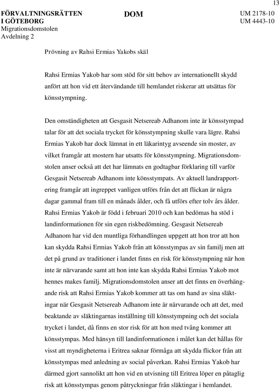 Rahsi Ermias Yakob har dock lämnat in ett läkarintyg avseende sin moster, av vilket framgår att mostern har utsatts för könsstympning.