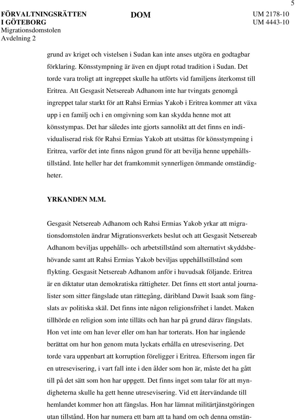 Att Gesgasit Netsereab Adhanom inte har tvingats genomgå ingreppet talar starkt för att Rahsi Ermias Yakob i Eritrea kommer att växa upp i en familj och i en omgivning som kan skydda henne mot att