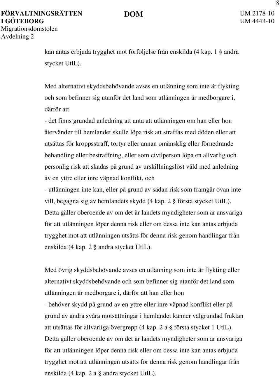 utlänningen om han eller hon återvänder till hemlandet skulle löpa risk att straffas med döden eller att utsättas för kroppsstraff, tortyr eller annan omänsklig eller förnedrande behandling eller