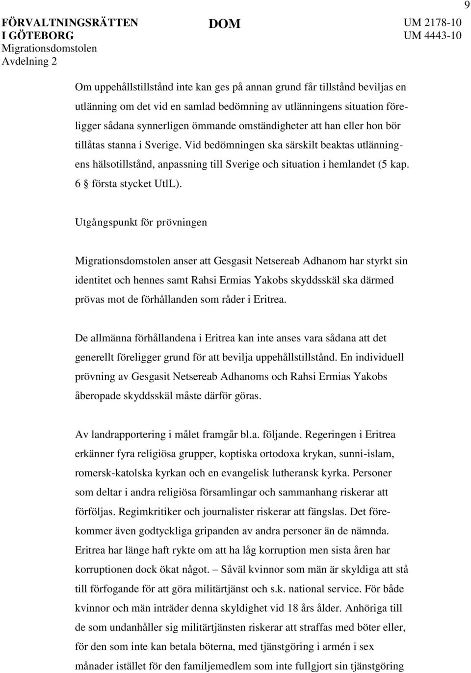 Utgångspunkt för prövningen anser att Gesgasit Netsereab Adhanom har styrkt sin identitet och hennes samt Rahsi Ermias Yakobs skyddsskäl ska därmed prövas mot de förhållanden som råder i Eritrea.