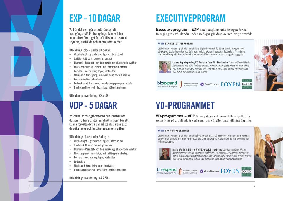 vision, mål, affärsplan, strategi Personal - rekrytering, lagar, kostnader Marknad & försäljning, kundvård samt sociala medier Kommunikation och retorik Ledarskap att kunna optimera ledningsgruppens