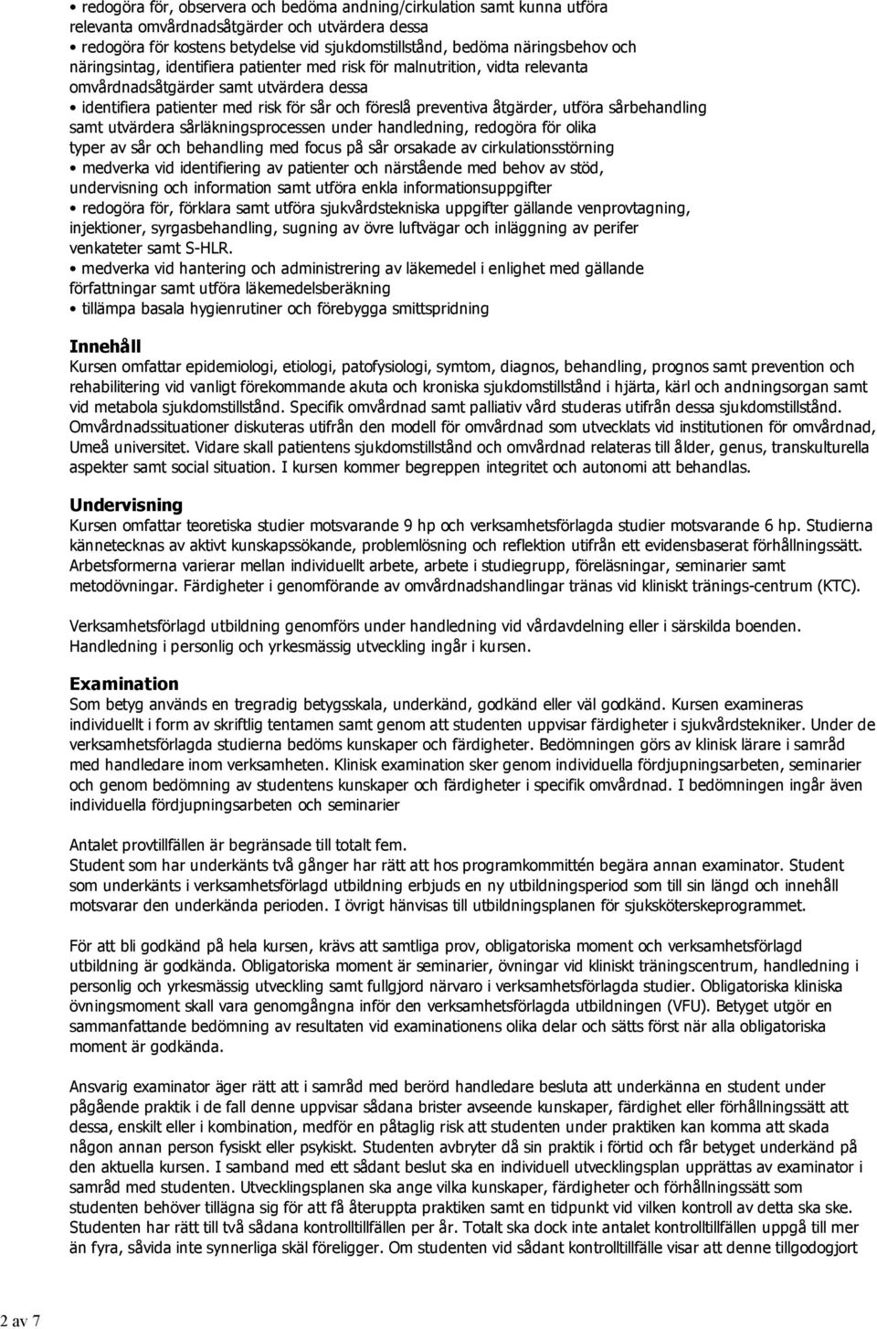 åtgärder, utföra sårbehandling samt utvärdera sårläkningsprocessen under handledning, redogöra för olika typer av sår och behandling med focus på sår orsakade av cirkulationsstörning medverka vid