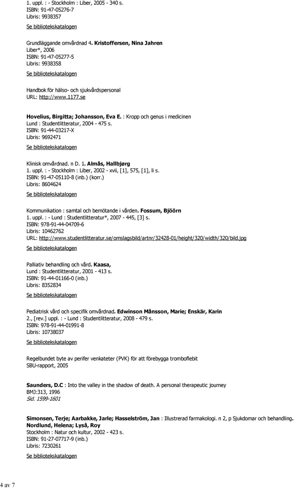 : Kropp och genus i medicinen Lund : Studentlitteratur, 2004-475 s. ISBN: 91-44-03217-X Libris: 9692471 Klinisk omvårdnad. n D. 1. Almås, Hallbjørg 1. uppl.