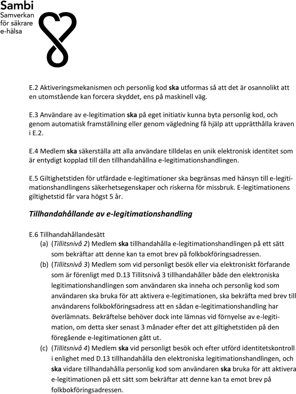 2. E.4 Medlem ska säkerställa att alla användare tilldelas en unik elektronisk identitet som är entydigt kopplad till den tillhandahållna e-legitimationshandlingen. E.5 Giltighetstiden för utfärdade e-legitimationer ska begränsas med hänsyn till e-legitimationshandlingens säkerhetsegenskaper och riskerna för missbruk.