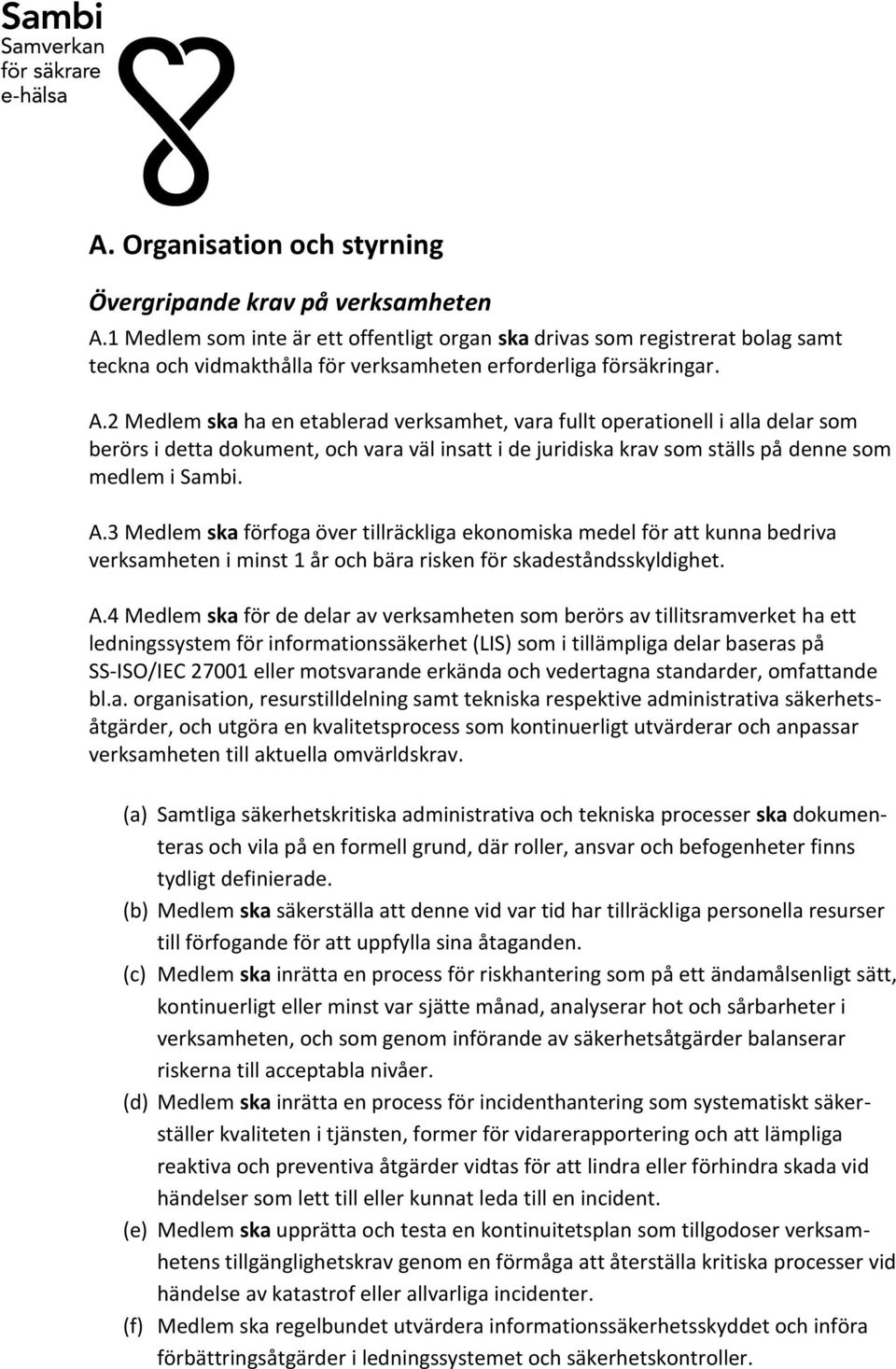 2 Medlem ska ha en etablerad verksamhet, vara fullt operationell i alla delar som berörs i detta dokument, och vara väl insatt i de juridiska krav som ställs på denne som medlem i Sambi. A.