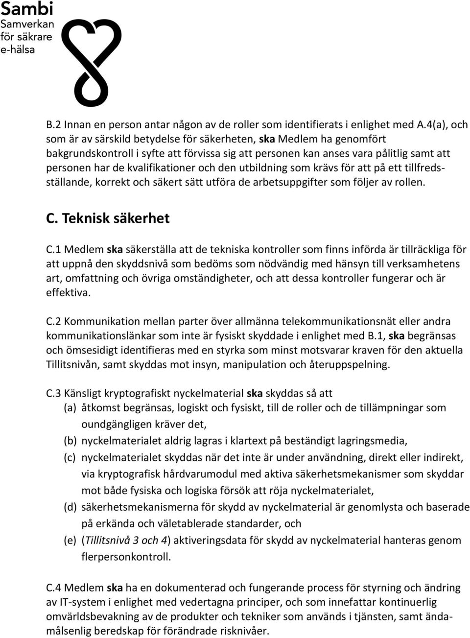 och den utbildning som krävs för att på ett tillfredsställande, korrekt och säkert sätt utföra de arbetsuppgifter som följer av rollen. C. Teknisk säkerhet C.