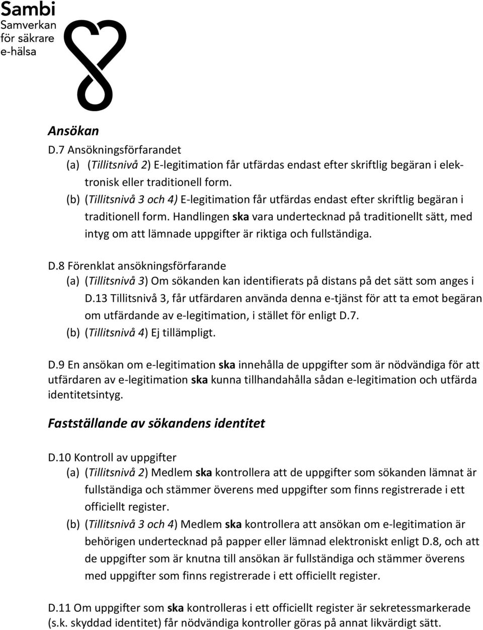 Handlingen ska vara undertecknad på traditionellt sätt, med intyg om att lämnade uppgifter är riktiga och fullständiga. D.
