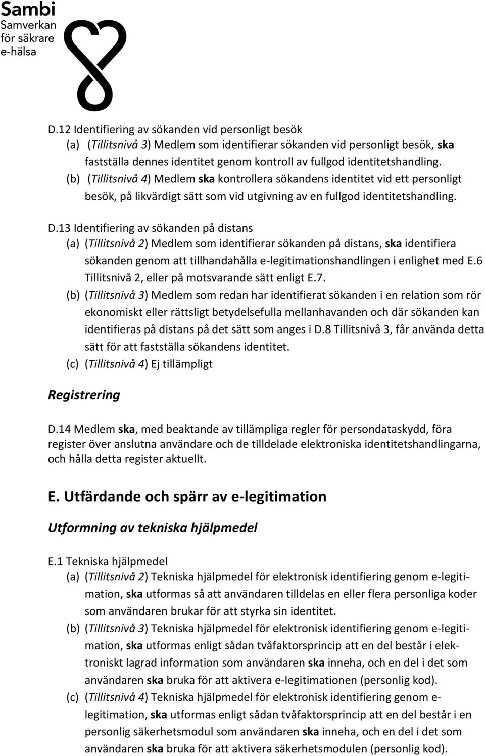 13 Identifiering av sökanden på distans (a) (Tillitsnivå 2) Medlem som identifierar sökanden på distans, ska identifiera sökanden genom att tillhandahålla e-legitimationshandlingen i enlighet med E.