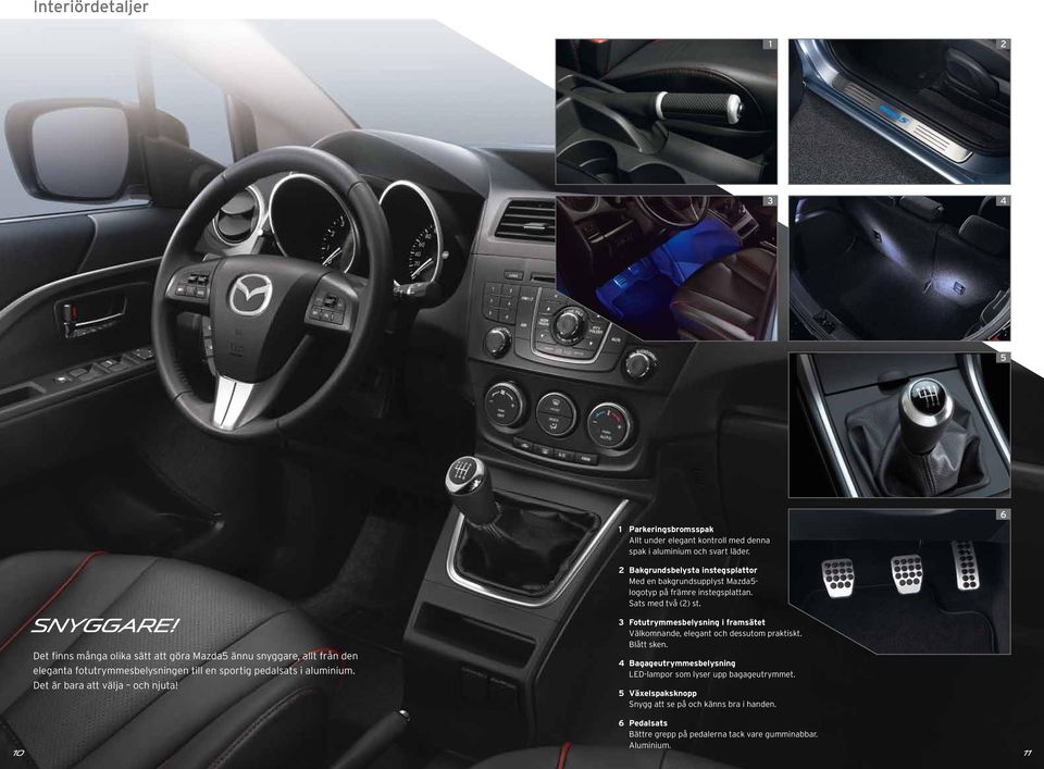 2 Bakgrundsbelysta instegsplattor Med en bakgrundsupplyst Mazda5- logotyp på främre instegsplattan. Sats med två (2) st.