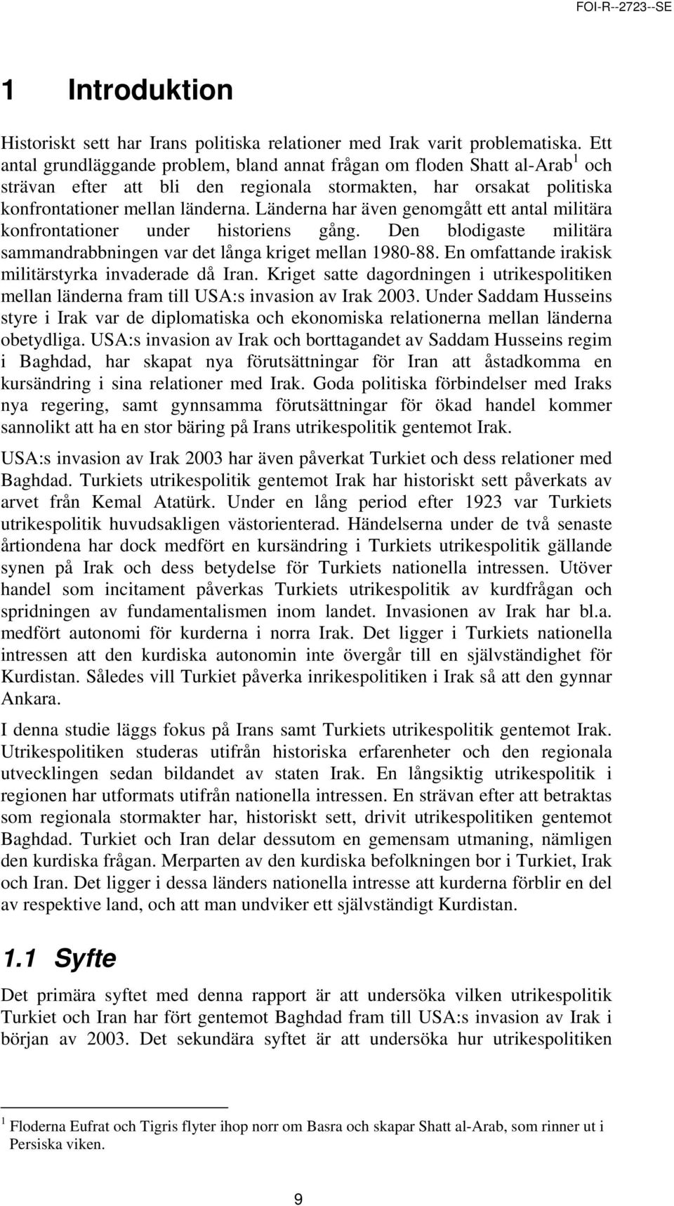 Länderna har även genomgått ett antal militära konfrontationer under historiens gång. Den blodigaste militära sammandrabbningen var det långa kriget mellan 1980-88.