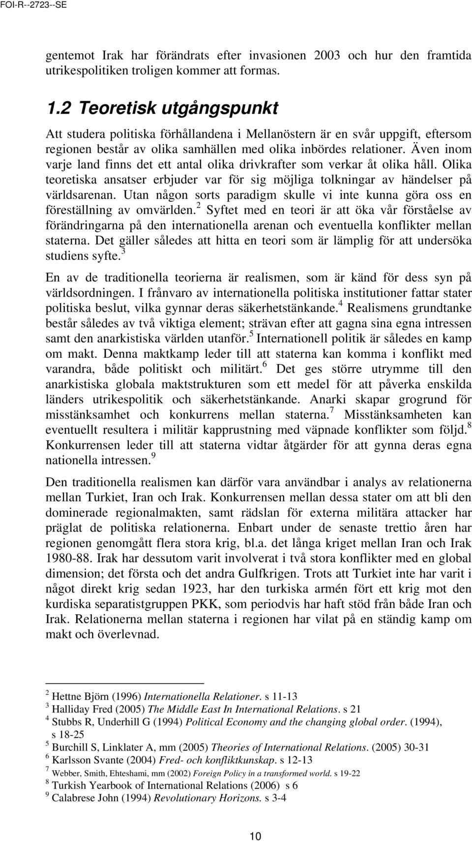 Även inom varje land finns det ett antal olika drivkrafter som verkar åt olika håll. Olika teoretiska ansatser erbjuder var för sig möjliga tolkningar av händelser på världsarenan.