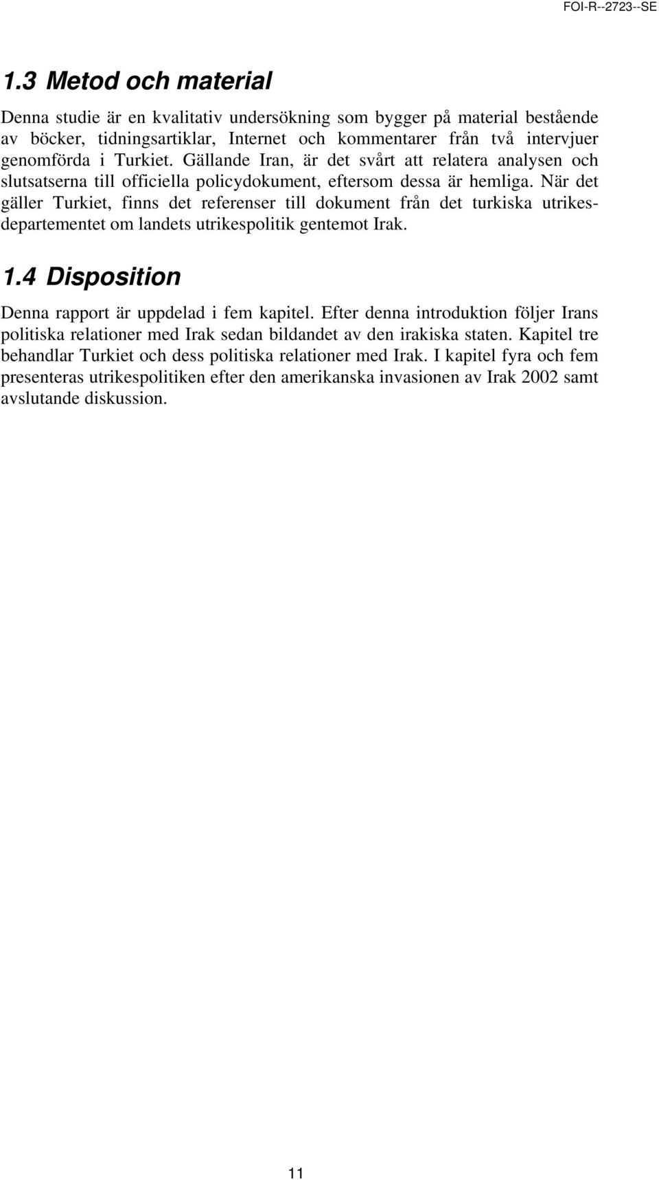 När det gäller Turkiet, finns det referenser till dokument från det turkiska utrikesdepartementet om landets utrikespolitik gentemot Irak. 1.4 Disposition Denna rapport är uppdelad i fem kapitel.