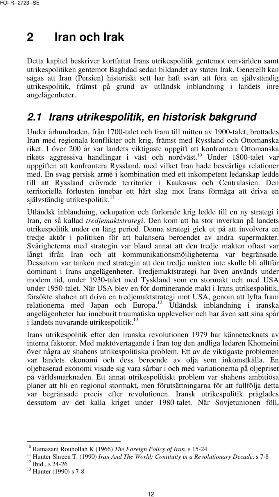 1 Irans utrikespolitik, en historisk bakgrund Under århundraden, från 1700-talet och fram till mitten av 1900-talet, brottades Iran med regionala konflikter och krig, främst med Ryssland och
