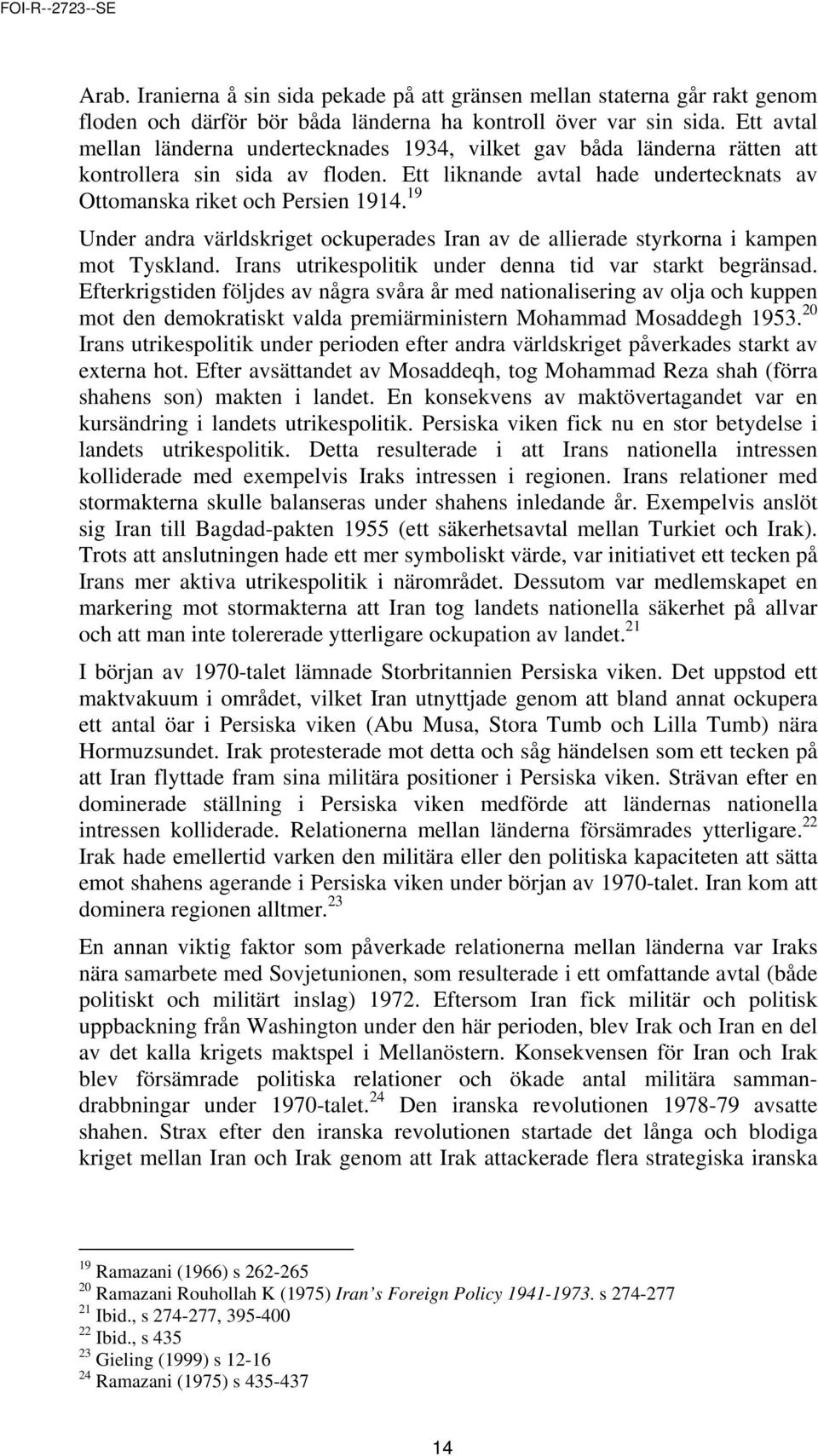 19 Under andra världskriget ockuperades Iran av de allierade styrkorna i kampen mot Tyskland. Irans utrikespolitik under denna tid var starkt begränsad.