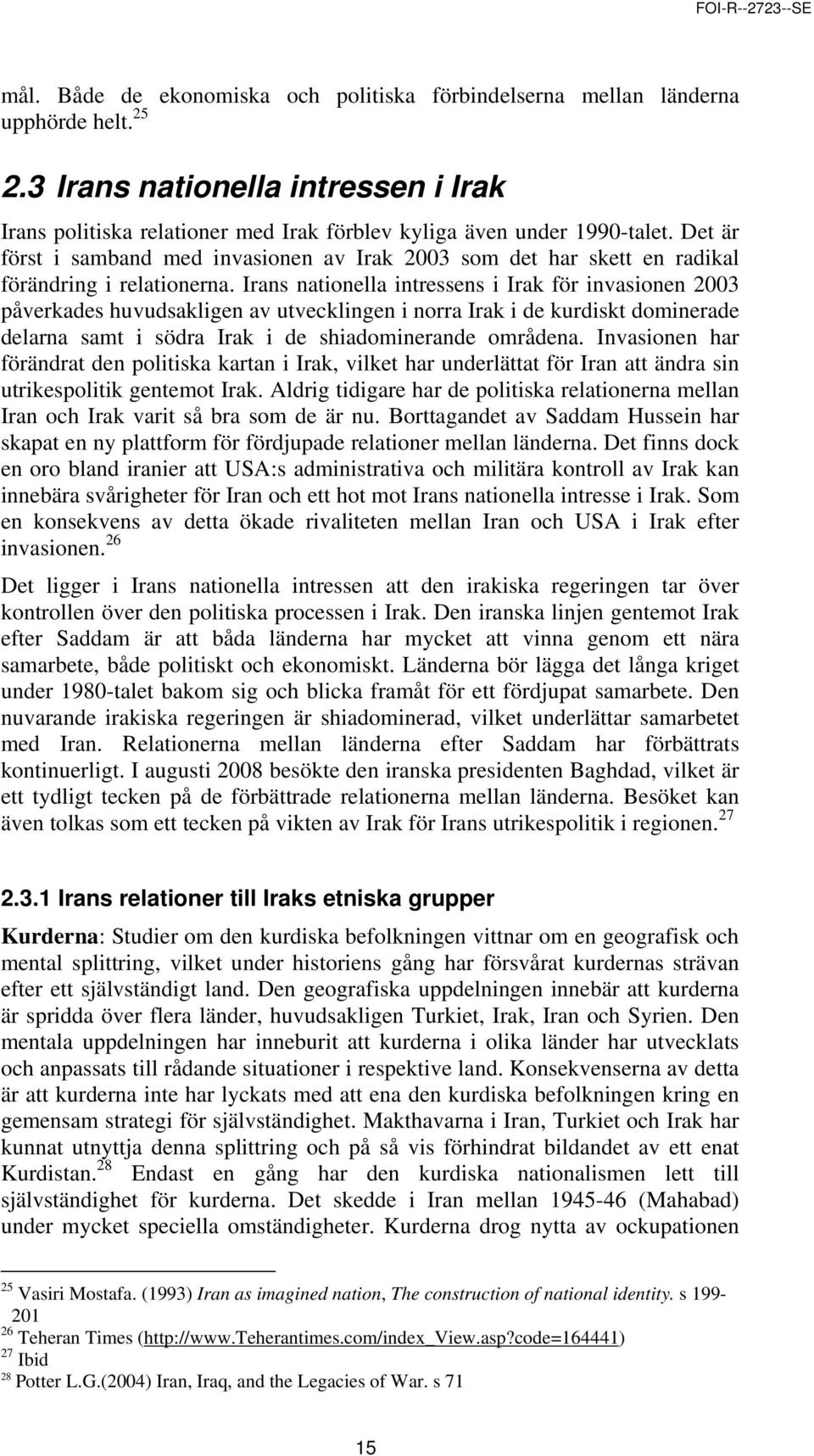 Irans nationella intressens i Irak för invasionen 2003 påverkades huvudsakligen av utvecklingen i norra Irak i de kurdiskt dominerade delarna samt i södra Irak i de shiadominerande områdena.