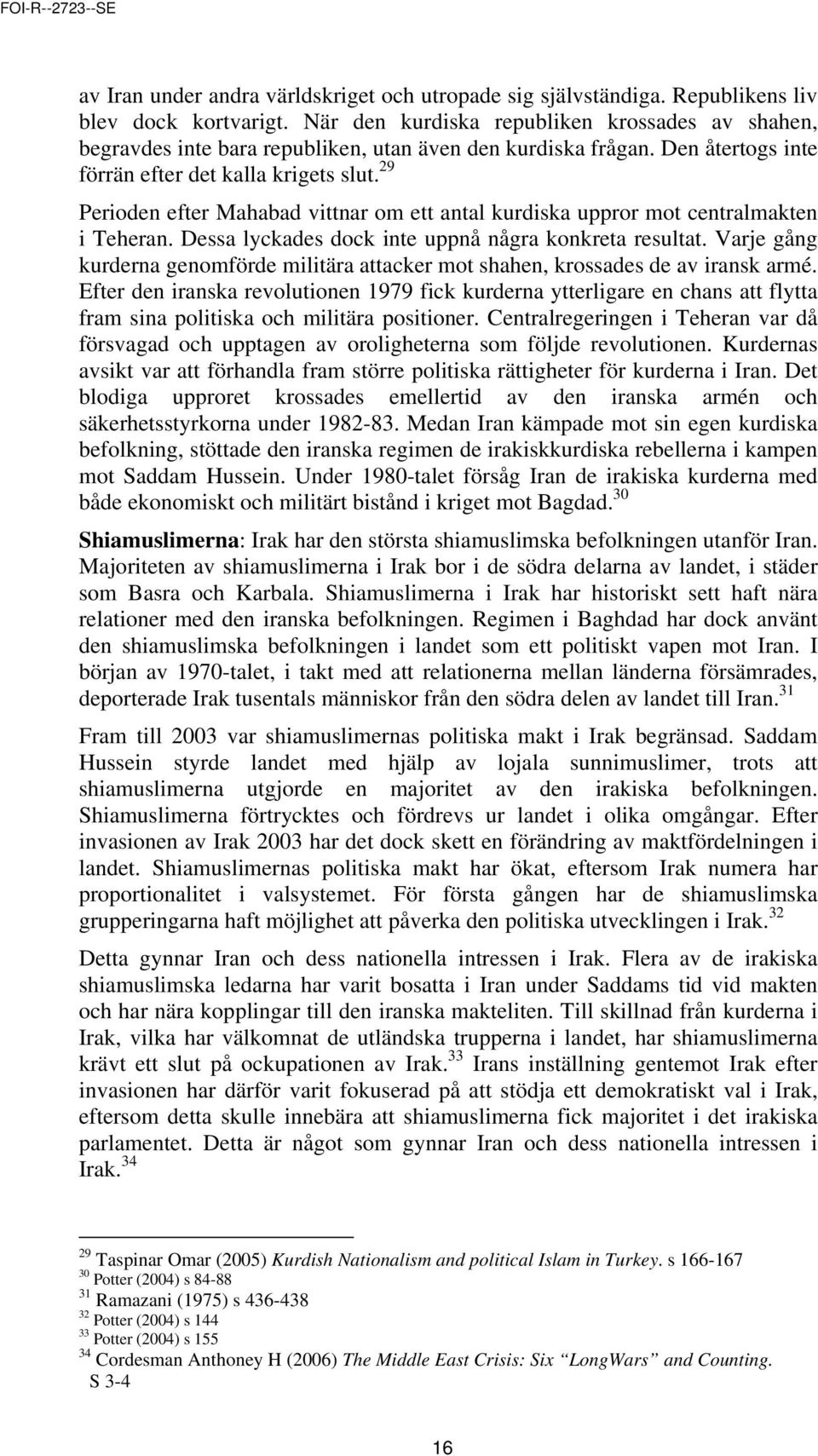 29 Perioden efter Mahabad vittnar om ett antal kurdiska uppror mot centralmakten i Teheran. Dessa lyckades dock inte uppnå några konkreta resultat.