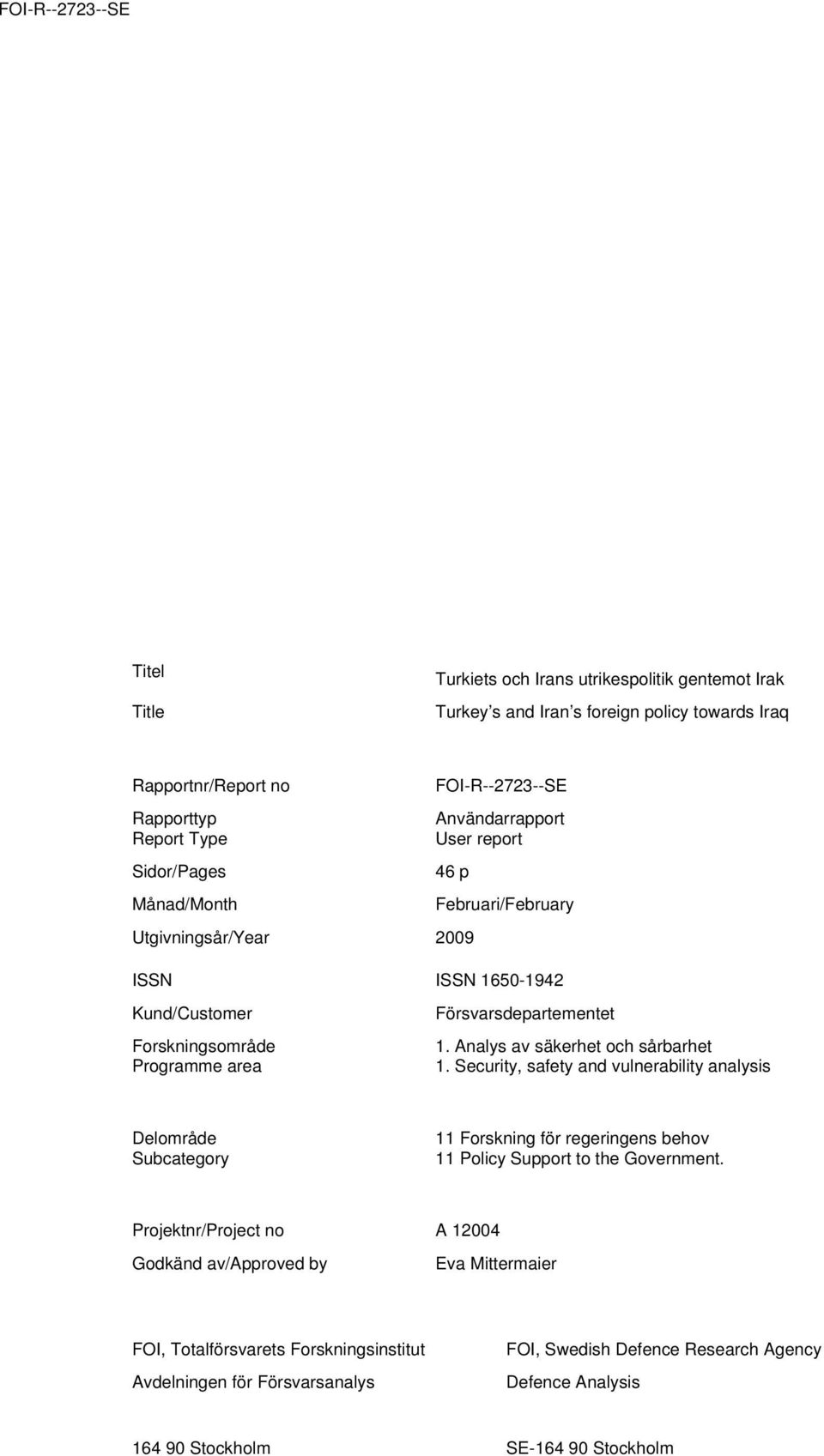 Analys av säkerhet och sårbarhet 1. Security, safety and vulnerability analysis Delområde Subcategory 11 Forskning för regeringens behov 11 Policy Support to the Government.