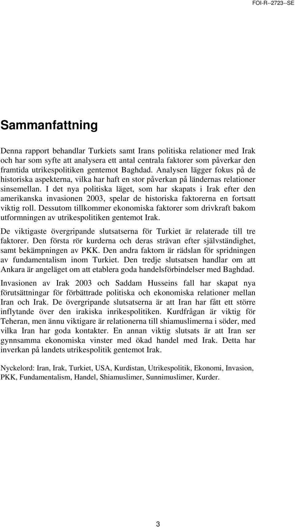 I det nya politiska läget, som har skapats i Irak efter den amerikanska invasionen 2003, spelar de historiska faktorerna en fortsatt viktig roll.