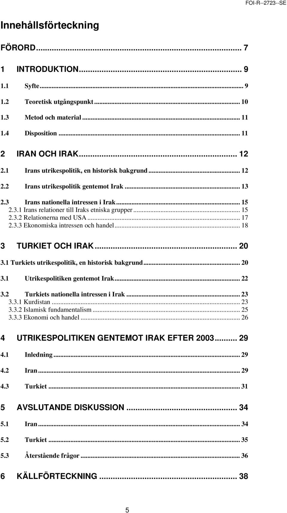 .. 17 2.3.3 Ekonomiska intressen och handel... 18 3 TURKIET OCH IRAK... 20 3.1 Turkiets utrikespolitik, en historisk bakgrund... 20 3.1 Utrikespolitiken gentemot Irak... 22 3.