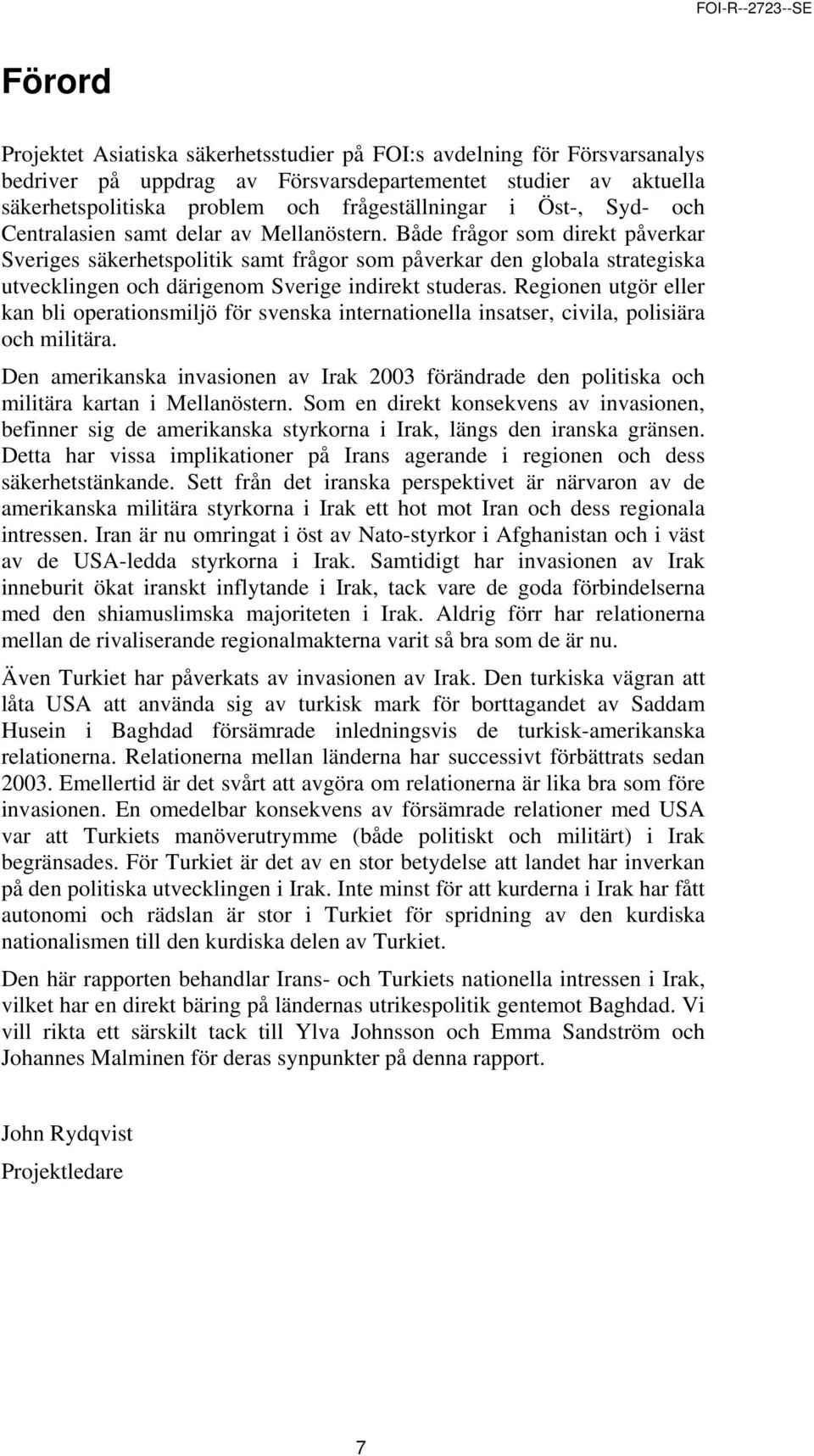 Både frågor som direkt påverkar Sveriges säkerhetspolitik samt frågor som påverkar den globala strategiska utvecklingen och därigenom Sverige indirekt studeras.