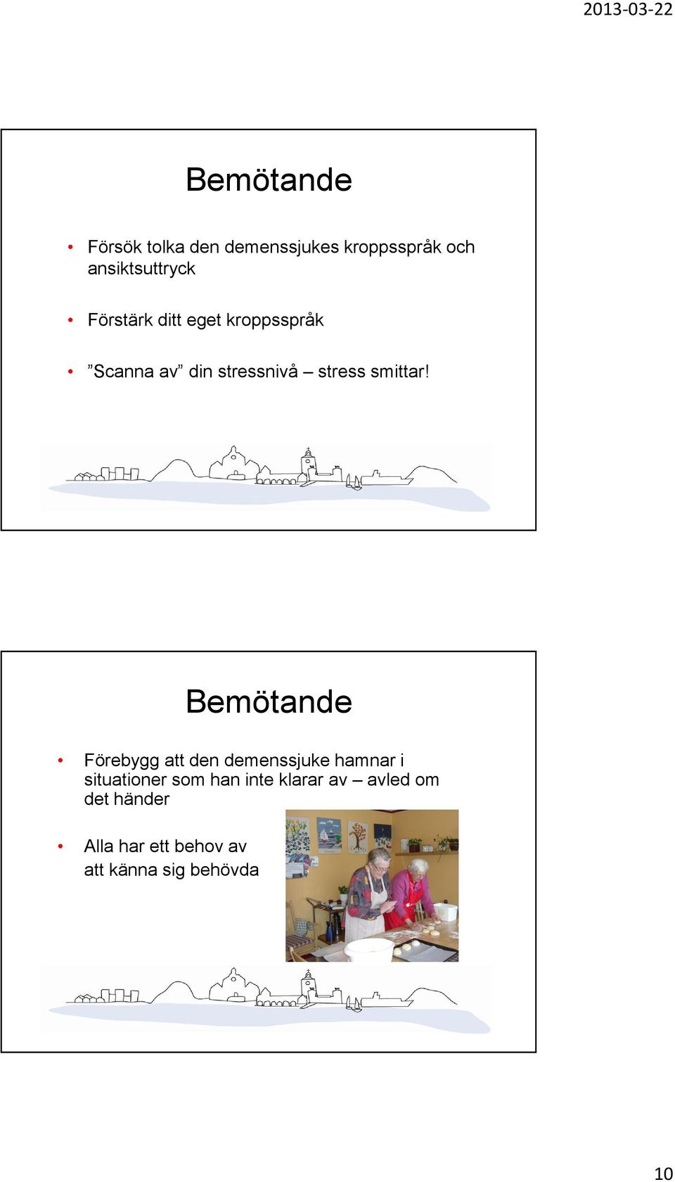 Bemötande Förebygg att den demenssjuke hamnar i situationer som han inte